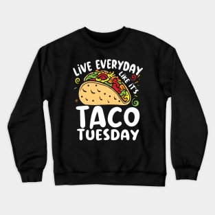 Live Everyday Like It's Taco Tuesday - Food Lover Crewneck Sweatshirt